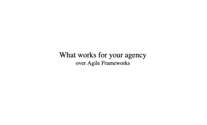 Text on what. "What works for your agency over Agile Frameworks"